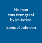 No man was ever great by imitation. Samuel Johnson